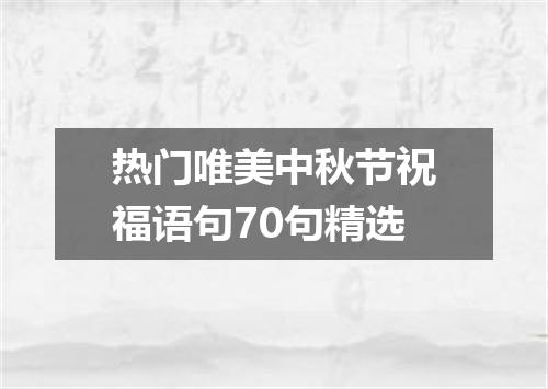 热门唯美中秋节祝福语句70句精选