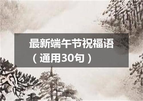 最新端午节祝福语（通用30句）