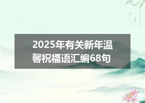 2025年有关新年温馨祝福语汇编68句
