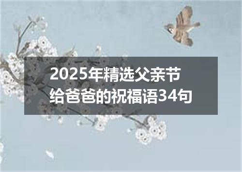 2025年精选父亲节给爸爸的祝福语34句