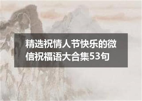 精选祝情人节快乐的微信祝福语大合集53句