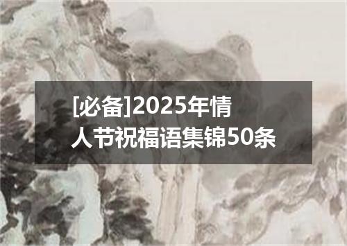 [必备]2025年情人节祝福语集锦50条