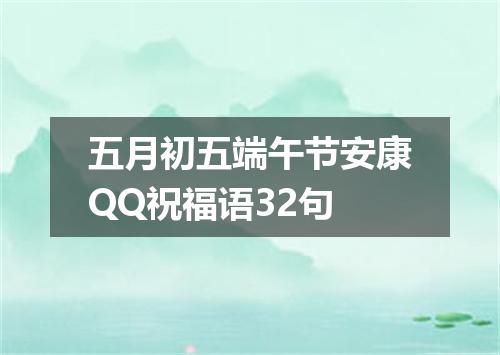 五月初五端午节安康QQ祝福语32句
