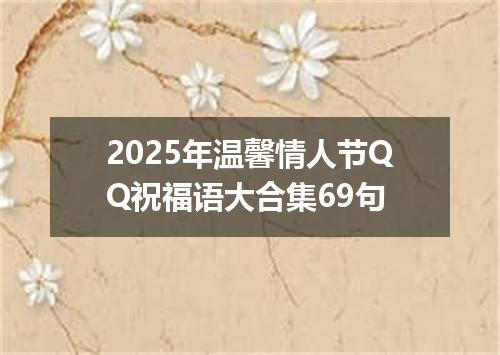 2025年温馨情人节QQ祝福语大合集69句