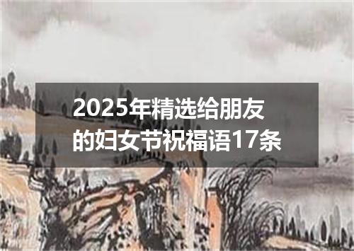 2025年精选给朋友的妇女节祝福语17条