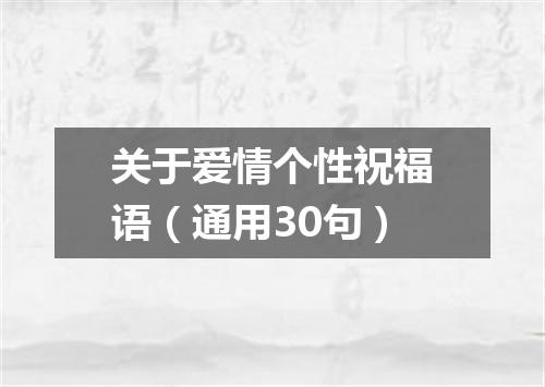 关于爱情个性祝福语（通用30句）
