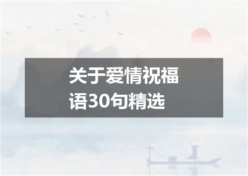 关于爱情祝福语30句精选