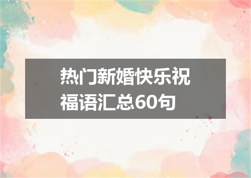 热门新婚快乐祝福语汇总60句