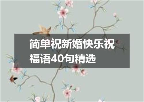 简单祝新婚快乐祝福语40句精选