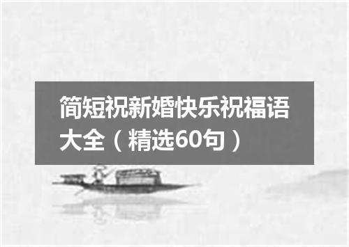 简短祝新婚快乐祝福语大全（精选60句）