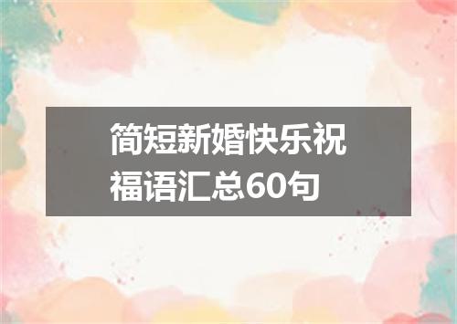 简短新婚快乐祝福语汇总60句