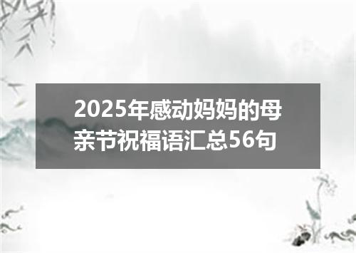2025年感动妈妈的母亲节祝福语汇总56句