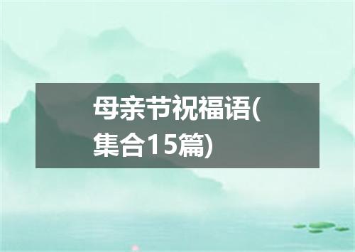 母亲节祝福语(集合15篇)