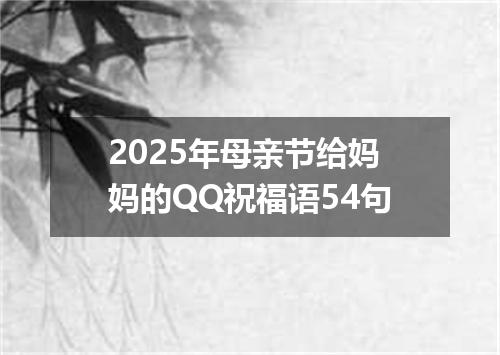 2025年母亲节给妈妈的QQ祝福语54句