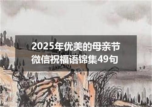 2025年优美的母亲节微信祝福语锦集49句