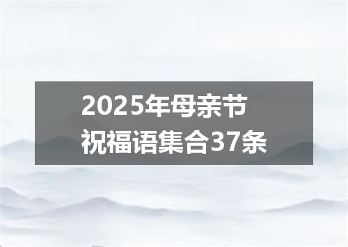 2025年母亲节祝福语集合37条