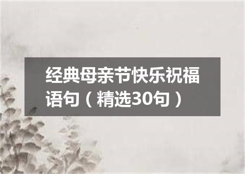 经典母亲节快乐祝福语句（精选30句）