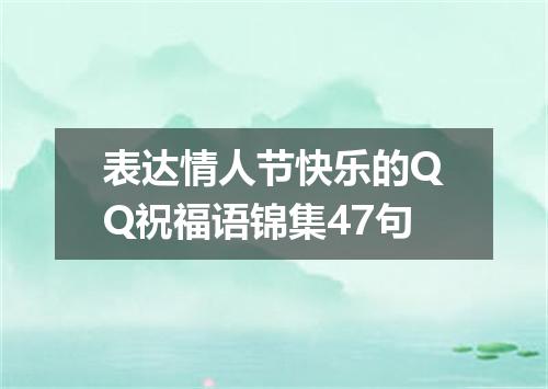 表达情人节快乐的QQ祝福语锦集47句