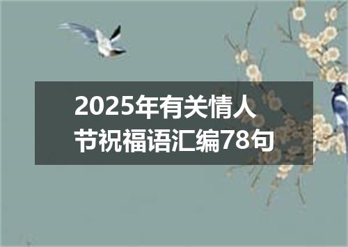 2025年有关情人节祝福语汇编78句