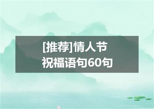 [推荐]情人节祝福语句60句