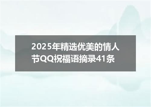 2025年精选优美的情人节QQ祝福语摘录41条