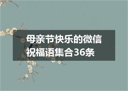 母亲节快乐的微信祝福语集合36条