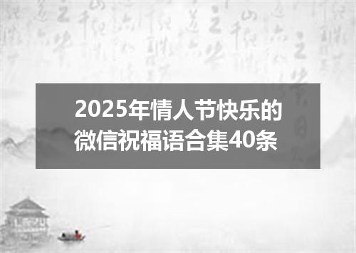 2025年情人节快乐的微信祝福语合集40条