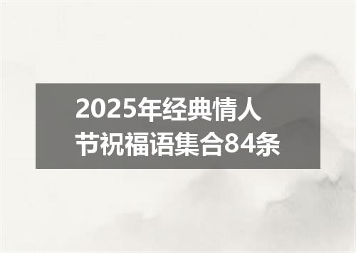 2025年经典情人节祝福语集合84条
