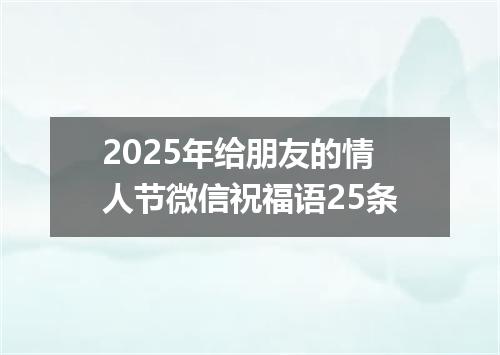 2025年给朋友的情人节微信祝福语25条