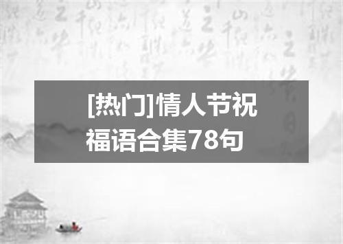 [热门]情人节祝福语合集78句