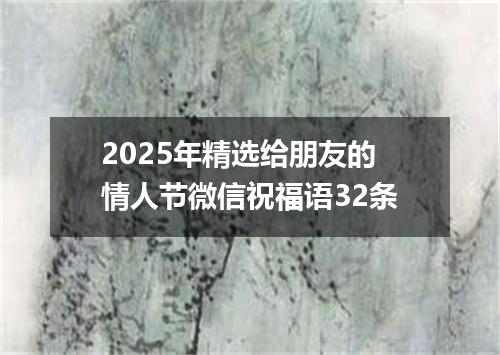 2025年精选给朋友的情人节微信祝福语32条