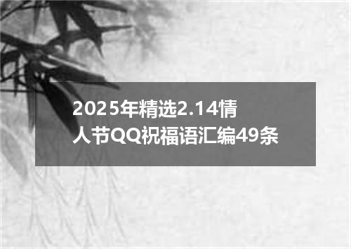 2025年精选2.14情人节QQ祝福语汇编49条