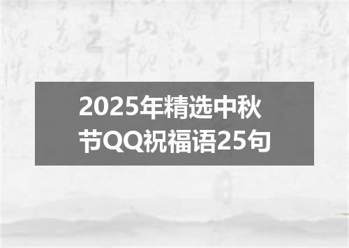 2025年精选中秋节QQ祝福语25句