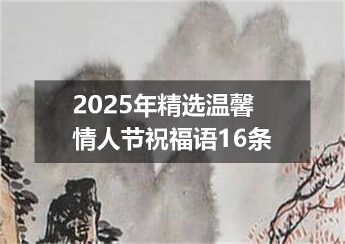 2025年精选温馨情人节祝福语16条