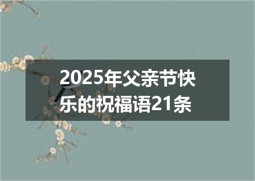 2025年父亲节快乐的祝福语21条