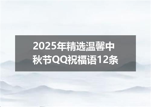 2025年精选温馨中秋节QQ祝福语12条