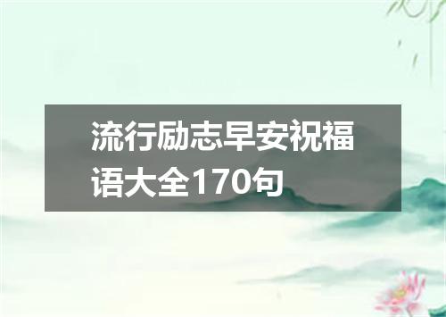 流行励志早安祝福语大全170句