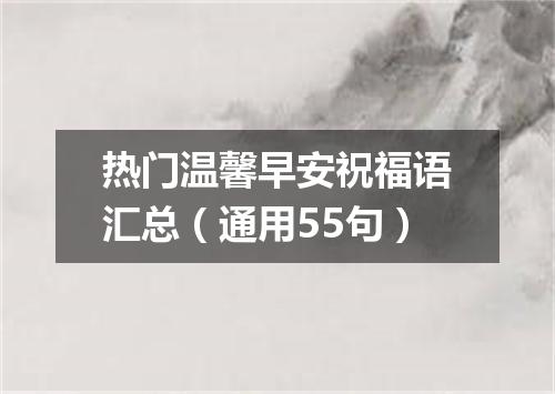 热门温馨早安祝福语汇总（通用55句）