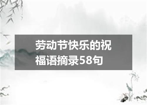 劳动节快乐的祝福语摘录58句