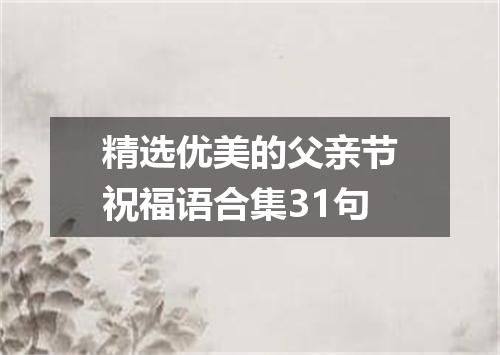 精选优美的父亲节祝福语合集31句