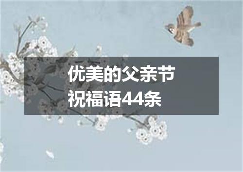 优美的父亲节祝福语44条