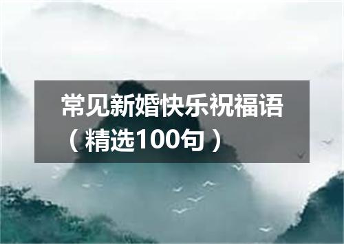 常见新婚快乐祝福语（精选100句）