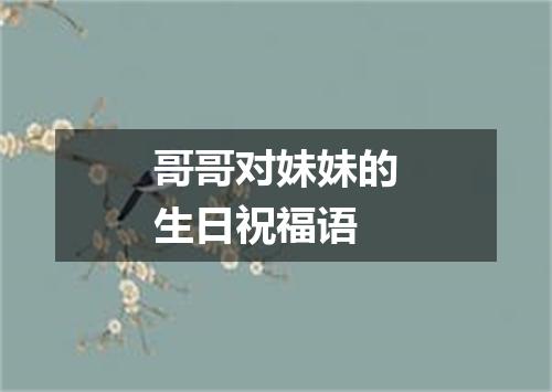 哥哥对妹妹的生日祝福语