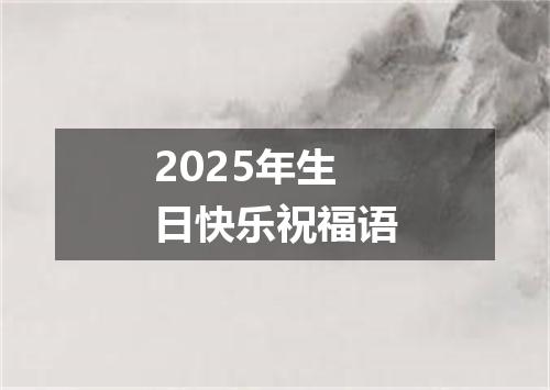 2025年生日快乐祝福语