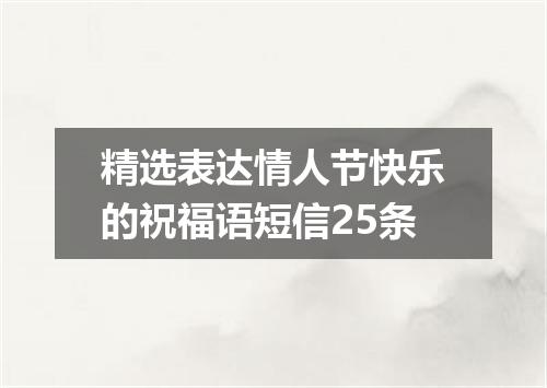 精选表达情人节快乐的祝福语短信25条