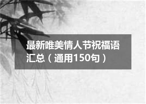 最新唯美情人节祝福语汇总（通用150句）