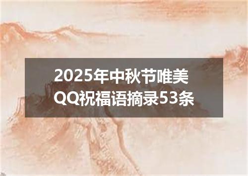 2025年中秋节唯美QQ祝福语摘录53条