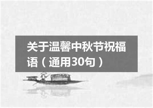 关于温馨中秋节祝福语（通用30句）