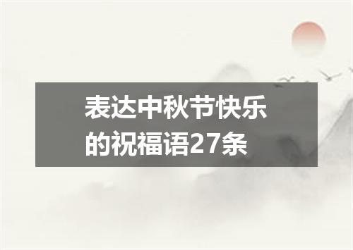 表达中秋节快乐的祝福语27条