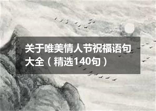 关于唯美情人节祝福语句大全（精选140句）